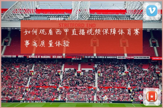 如何观看西甲直播视频保障体育赛事高质量体验