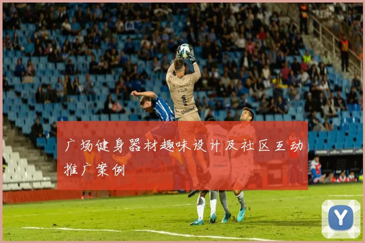 广场健身器材趣味设计及社区互动推广案例