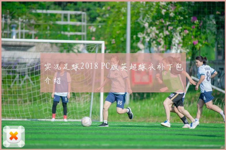 实况足球2018 PC版英超球衣补丁包介绍