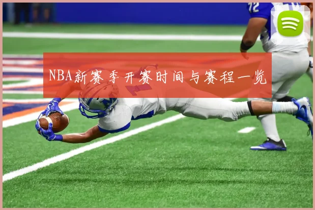 NBA新赛季开赛时间与赛程一览